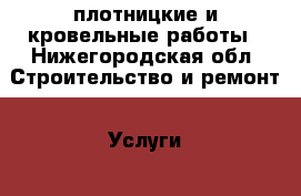 плотницкие и кровельные работы - Нижегородская обл. Строительство и ремонт » Услуги   . Нижегородская обл.